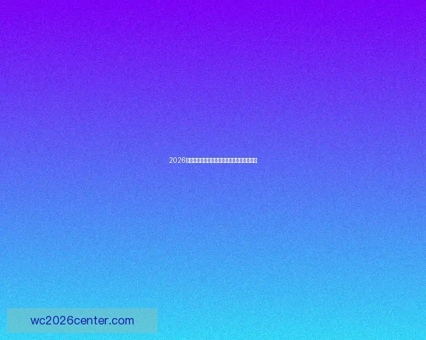 2026世界杯即将来临全球焦点赛场与精彩赛事盘点